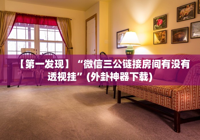 【第一发现】“微信三公链接房间有没有透视挂”(外卦神器下载)