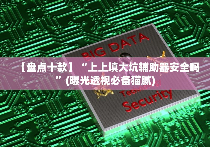 【盘点十款】“上上填大坑辅助器安全吗”(曝光透视必备猫腻)