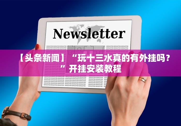 【头条新闻】“玩十三水真的有外挂吗?”开挂安装教程 【头条新闻】“玩十三水真的有外挂吗?”开挂安装教程