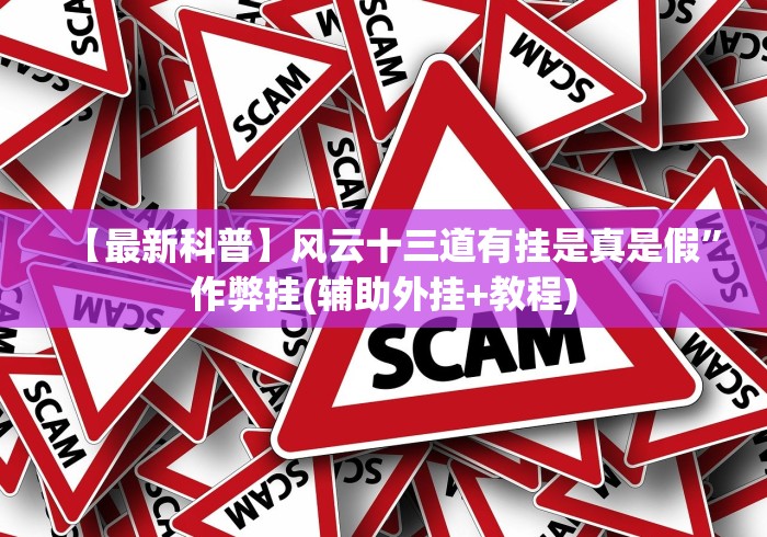 【最新科普】风云十三道有挂是真是假”作弊挂(辅助外挂+教程)