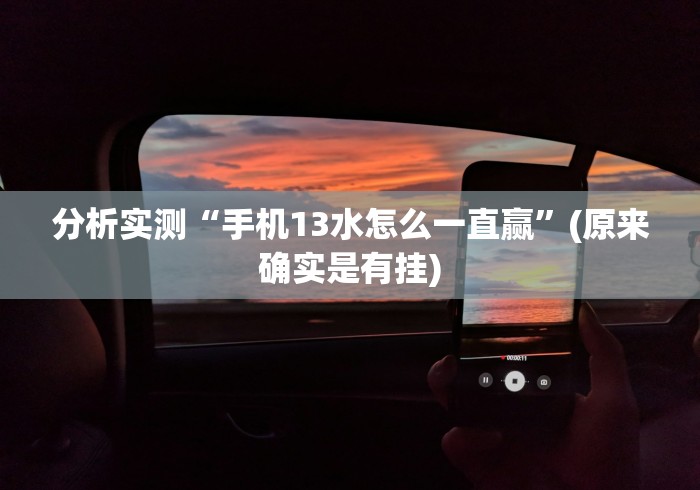 分析实测“手机13水怎么一直赢”(原来确实是有挂)
