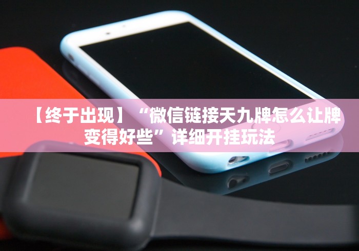 【终于出现】“微信链接天九牌怎么让牌变得好些”详细开挂玩法