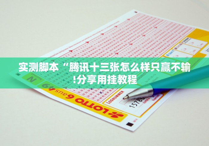 实测脚本“腾讯十三张怎么样只赢不输!分享用挂教程