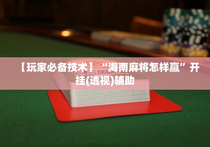 【玩家必备技术】“海南麻将怎样赢”开挂(透视)辅助