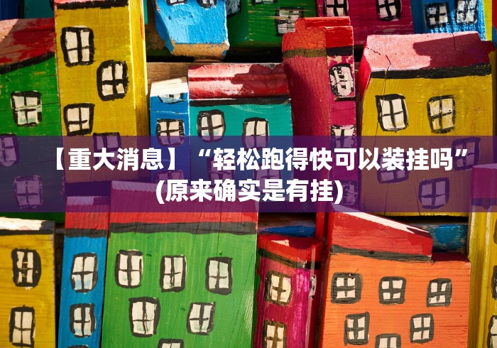 【重大消息】“轻松跑得快可以装挂吗”(原来确实是有挂)