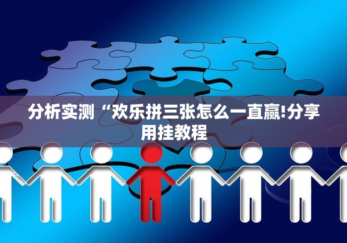 分析实测“欢乐拼三张怎么一直赢!分享用挂教程 分析实测“欢乐拼三张怎么一直赢!分享用挂教程