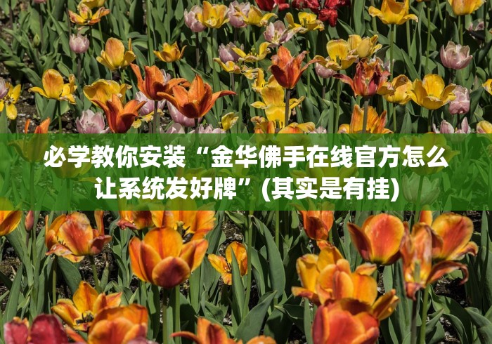 必学教你安装“金华佛手在线官方怎么让系统发好牌”(其实是有挂)
