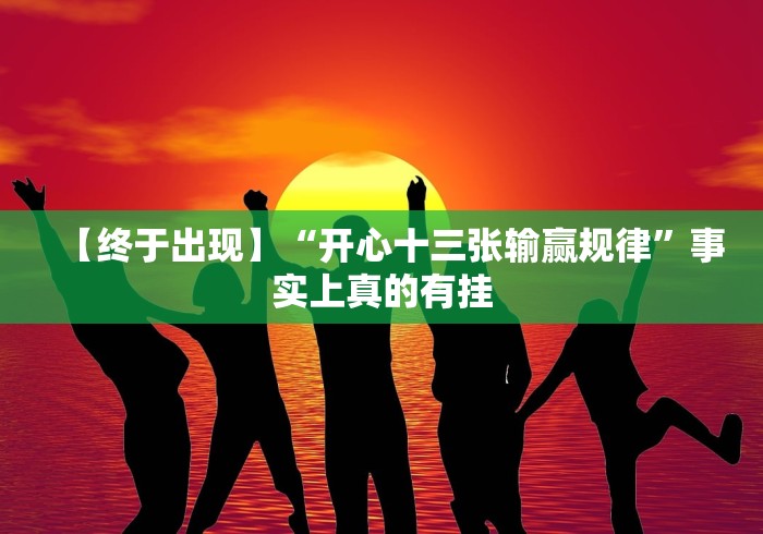 【终于出现】“开心十三张输赢规律”事实上真的有挂 【终于出现】“开心十三张输赢规律”事实上真的有挂