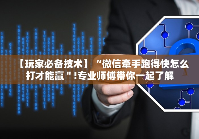 【玩家必备技术】“微信牵手跑得快怎么打才能赢＂!专业师傅带你一起了解