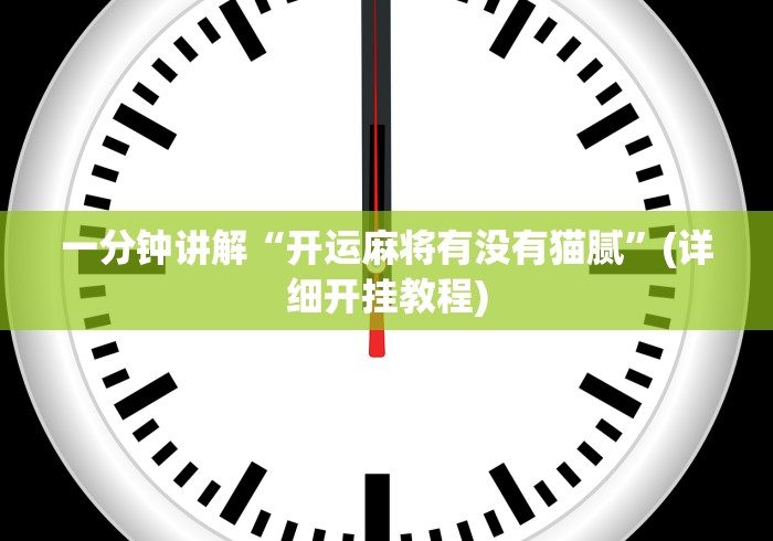 一分钟讲解“开运麻将有没有猫腻”(详细开挂教程)