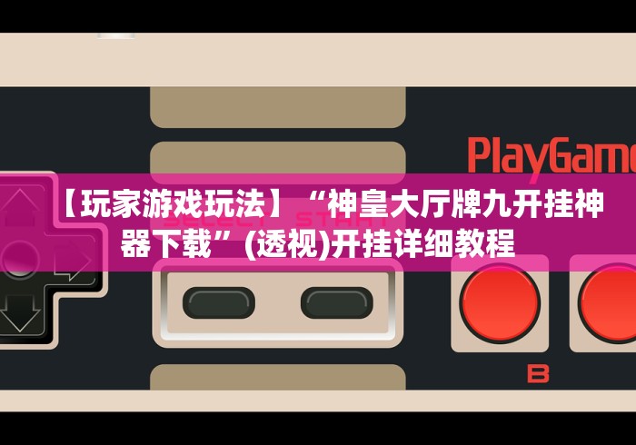 【玩家游戏玩法】“神皇大厅牌九开挂神器下载”(透视)开挂详细教程