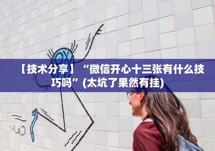 【技术分享】“微信开心十三张有什么技巧吗”(太坑了果然有挂)