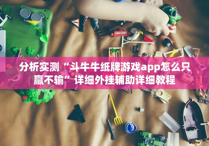 分析实测“斗牛牛纸牌游戏app怎么只赢不输”详细外挂辅助详细教程