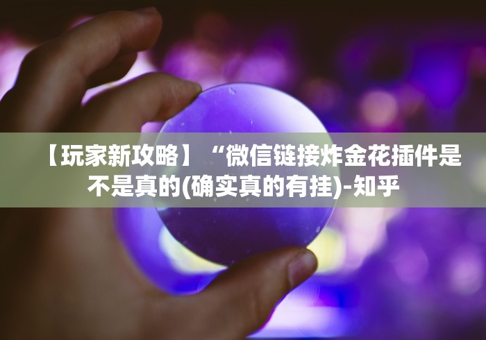 【玩家新攻略】“微信链接炸金花插件是不是真的(确实真的有挂)-知乎