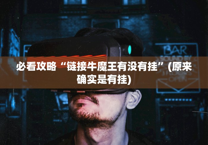 必看攻略“链接牛魔王有没有挂”(原来确实是有挂)