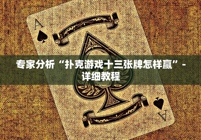 专家分析“扑克游戏十三张牌怎样赢”-详细教程