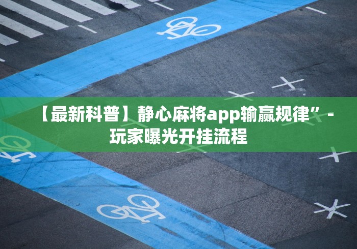 【最新科普】静心麻将app输赢规律”-玩家曝光开挂流程