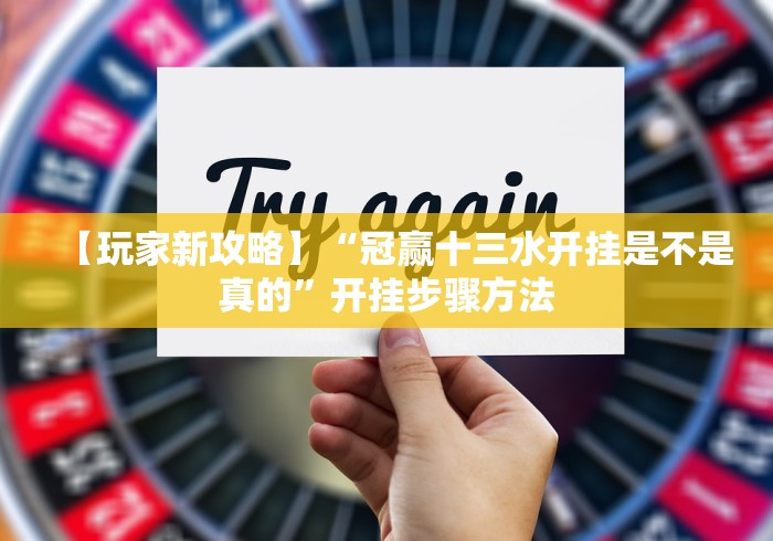 【玩家新攻略】“冠赢十三水开挂是不是真的”开挂步骤方法