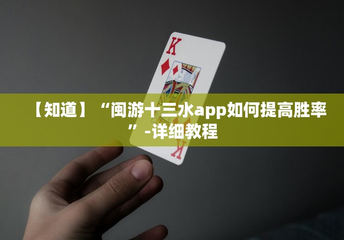 【知道】“闽游十三水app如何提高胜率”-详细教程