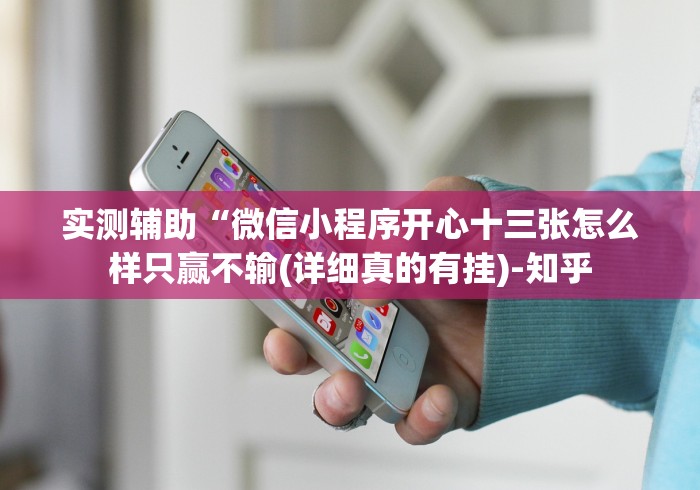 实测辅助“微信小程序开心十三张怎么样只赢不输(详细真的有挂)-知乎