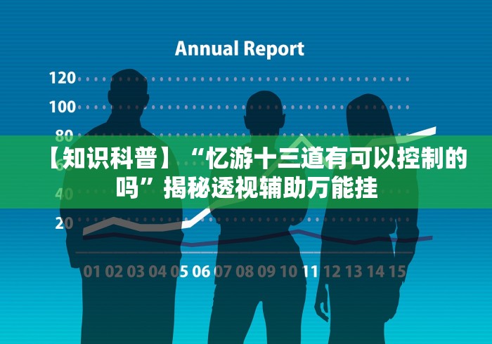 【知识科普】“忆游十三道有可以控制的吗”揭秘透视辅助万能挂