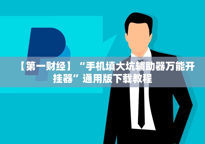 【第一财经】“手机填大坑辅助器万能开挂器”通用版下载教程