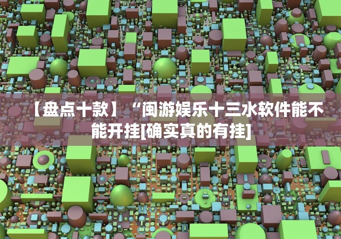 【盘点十款】“闽游娱乐十三水软件能不能开挂[确实真的有挂]