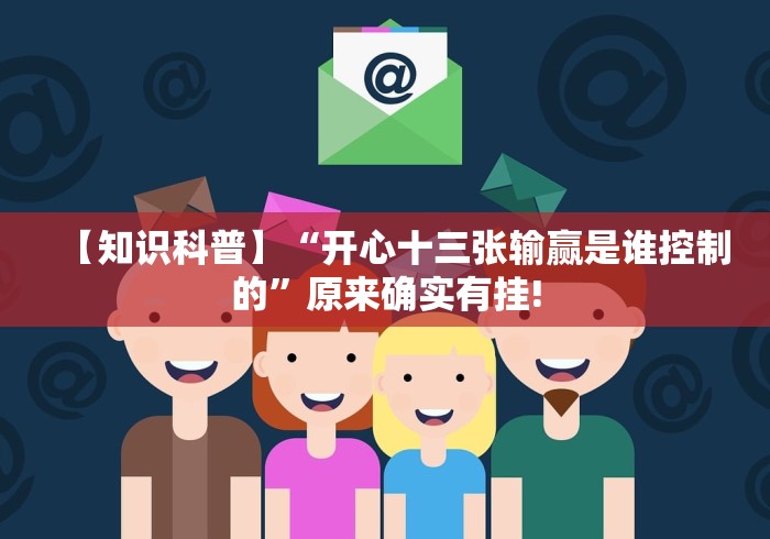 【知识科普】“开心十三张输赢是谁控制的”原来确实有挂!