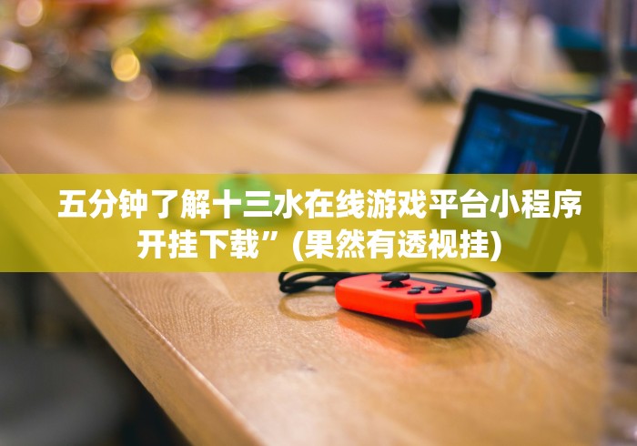 五分钟了解十三水在线游戏平台小程序开挂下载”(果然有透视挂)