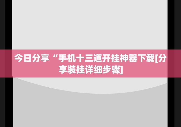 今日分享“手机十三道开挂神器下载[分享装挂详细步骤]