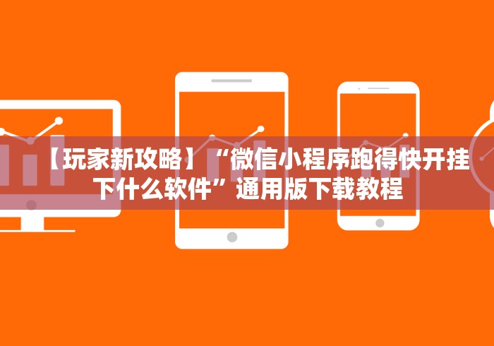 【玩家新攻略】“微信小程序跑得快开挂下什么软件”通用版下载教程