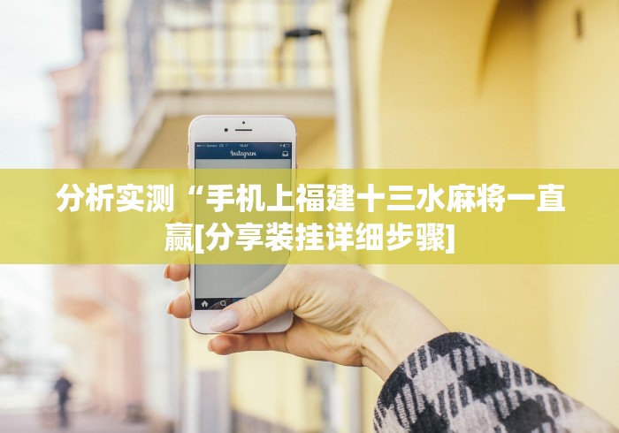 分析实测“手机上福建十三水麻将一直赢[分享装挂详细步骤]