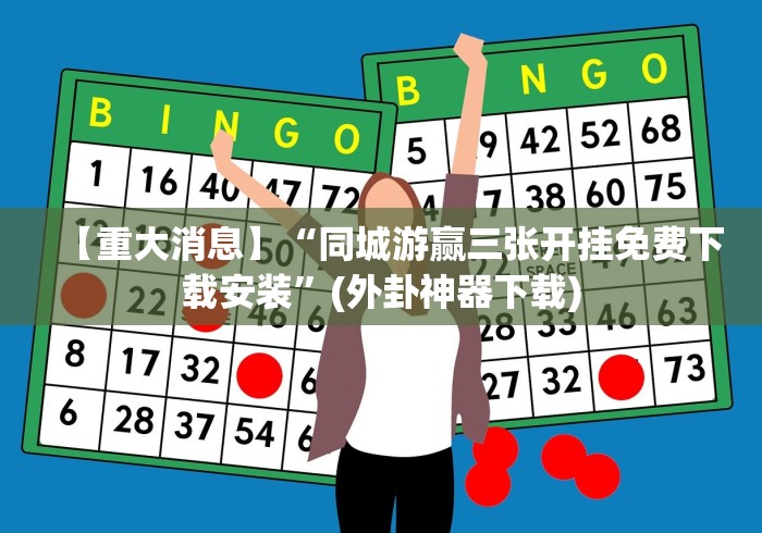 【重大消息】“同城游赢三张开挂免费下载安装”(外卦神器下载)