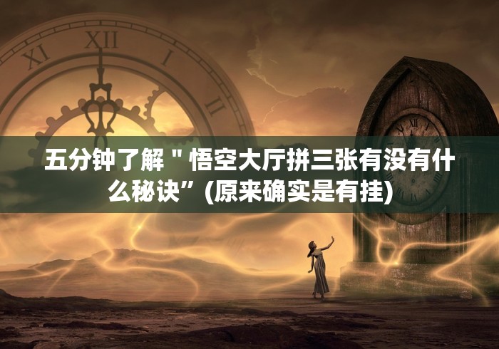 五分钟了解＂悟空大厅拼三张有没有什么秘诀”(原来确实是有挂)