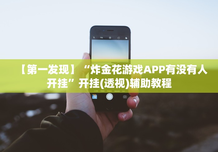 【第一发现】“炸金花游戏APP有没有人开挂”开挂(透视)辅助教程