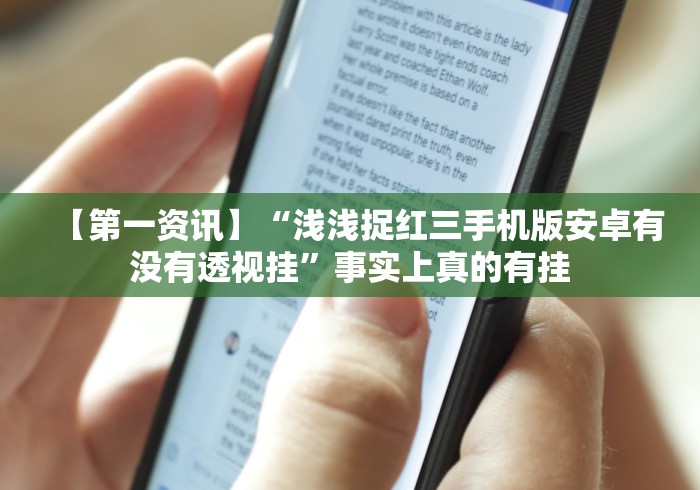 【第一资讯】“浅浅捉红三手机版安卓有没有透视挂”事实上真的有挂