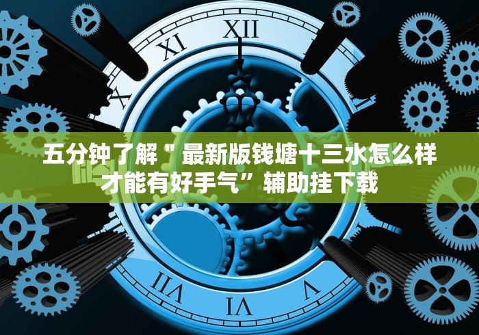 五分钟了解＂最新版钱塘十三水怎么样才能有好手气”辅助挂下载